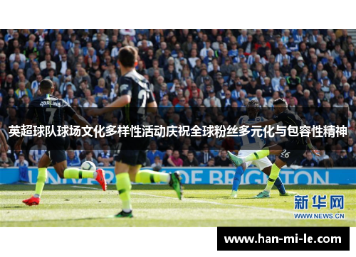 英超球队球场文化多样性活动庆祝全球粉丝多元化与包容性精神