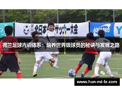 荷兰足球青训体系：培养世界级球员的秘诀与发展之路