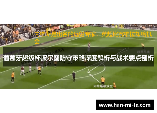 葡萄牙超级杯波尔图防守策略深度解析与战术要点剖析