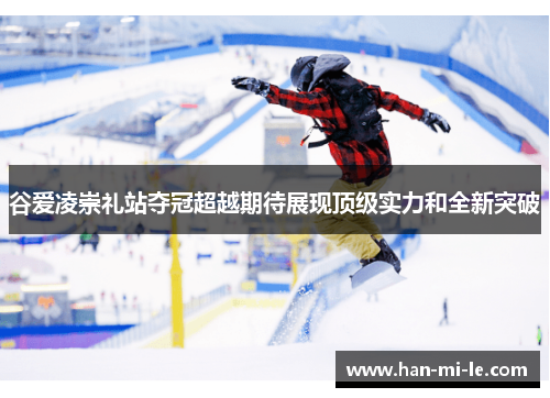 谷爱凌崇礼站夺冠超越期待展现顶级实力和全新突破