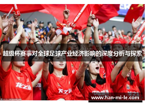 超级杯赛事对全球足球产业经济影响的深度分析与探索