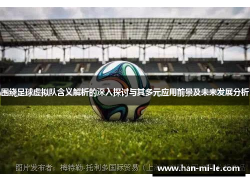 围绕足球虚拟队含义解析的深入探讨与其多元应用前景及未来发展分析