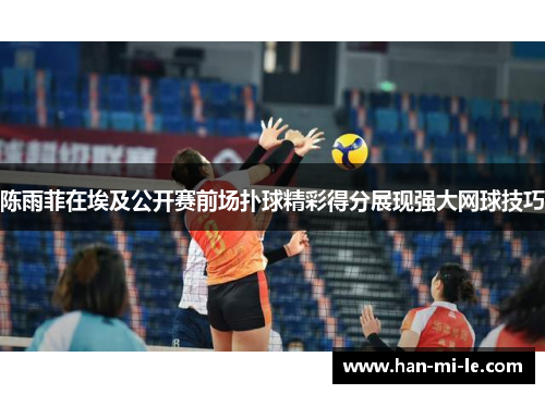陈雨菲在埃及公开赛前场扑球精彩得分展现强大网球技巧