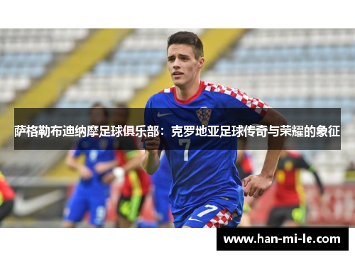 萨格勒布迪纳摩足球俱乐部：克罗地亚足球传奇与荣耀的象征