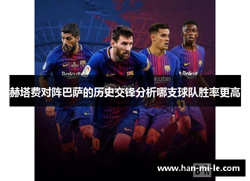 赫塔费对阵巴萨的历史交锋分析哪支球队胜率更高