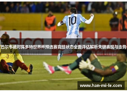 巴尔韦德对阵多特世界杯预选赛竞技状态全面评估解析关键表现与走势