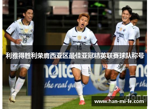 利雅得胜利荣膺西亚区最佳亚冠精英联赛球队称号