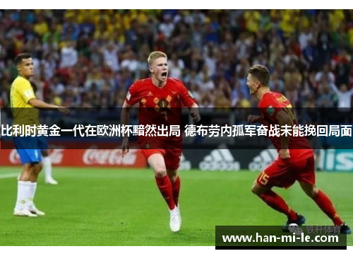 比利时黄金一代在欧洲杯黯然出局 德布劳内孤军奋战未能挽回局面