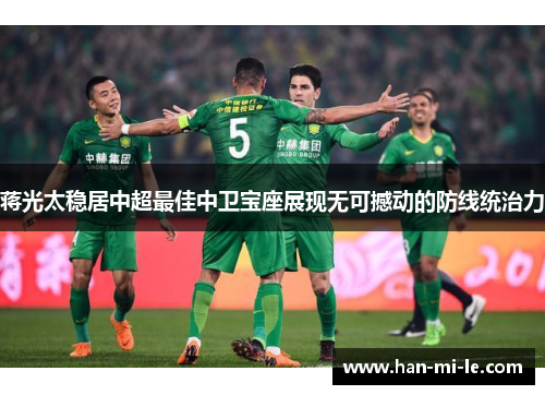 蒋光太稳居中超最佳中卫宝座展现无可撼动的防线统治力